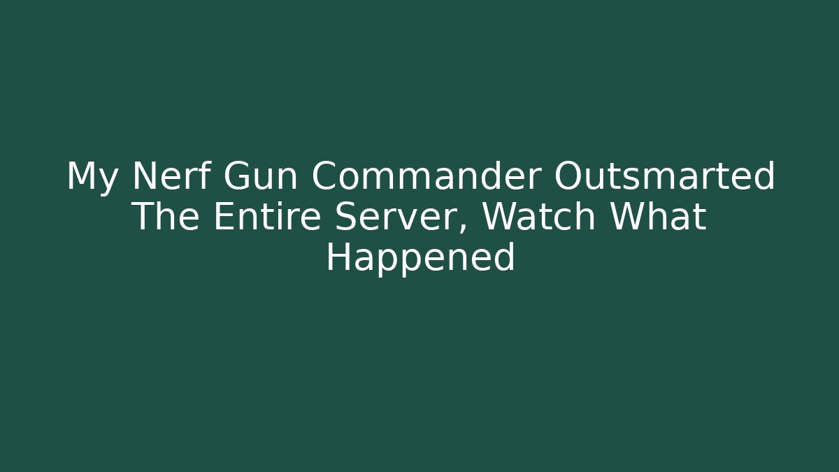 My Nerf Gun Commander Outsmarted The Entire Server, Watch What Happened