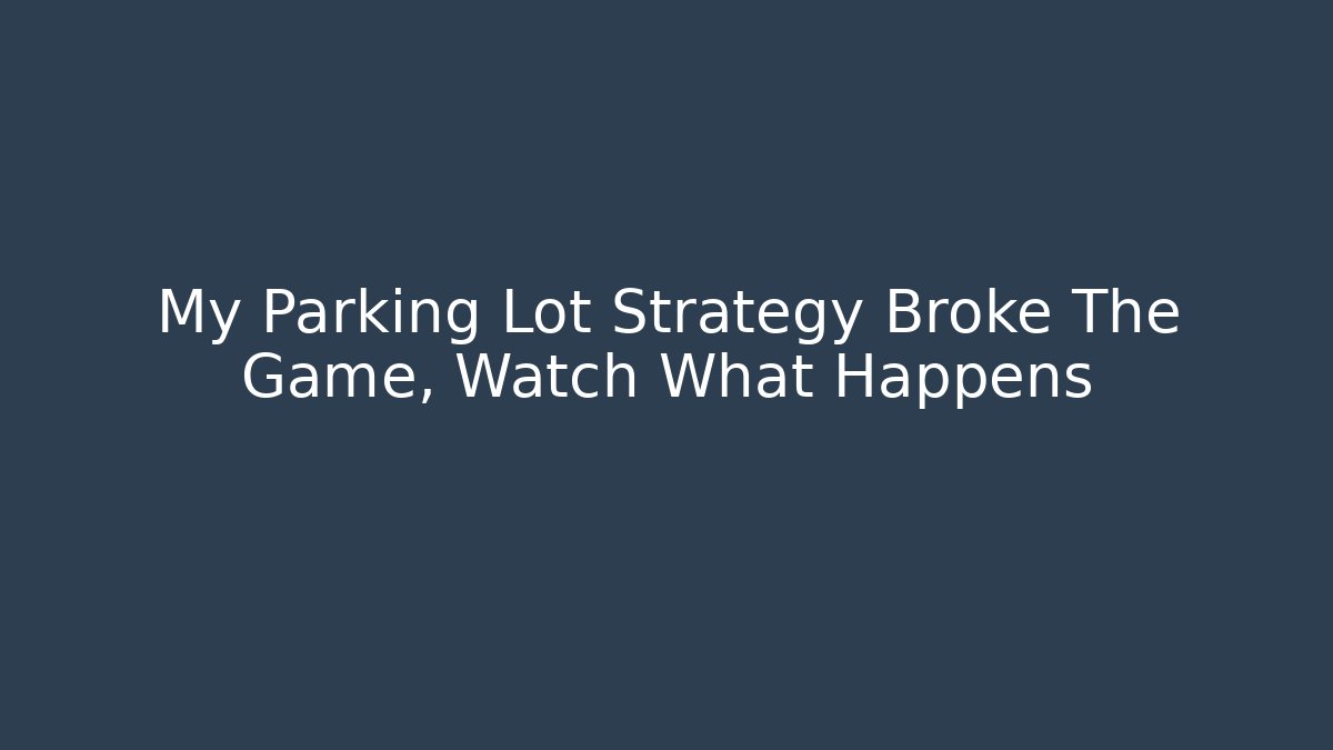 My Parking Lot Strategy Broke The Game, Watch What Happens
