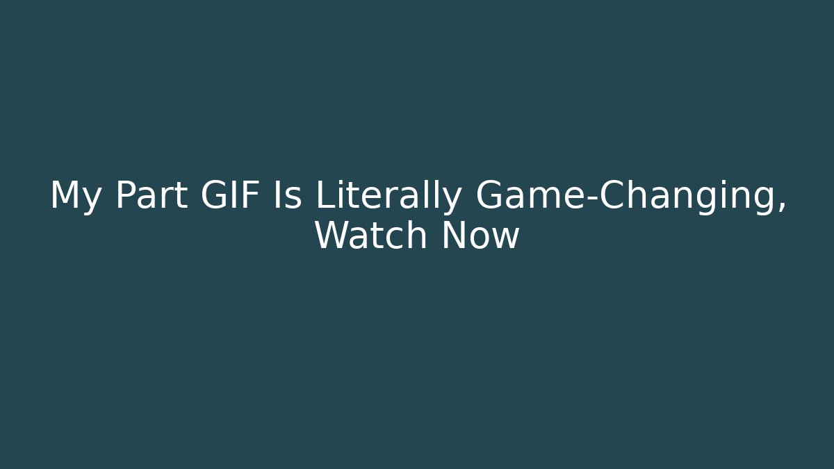 My Part GIF Is Literally Game-Changing, Watch Now