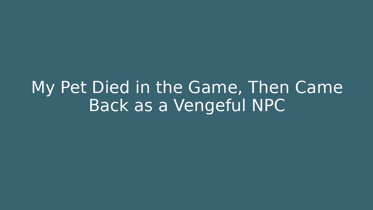 My Pet Died in the Game, Then Came Back as a Vengeful NPC