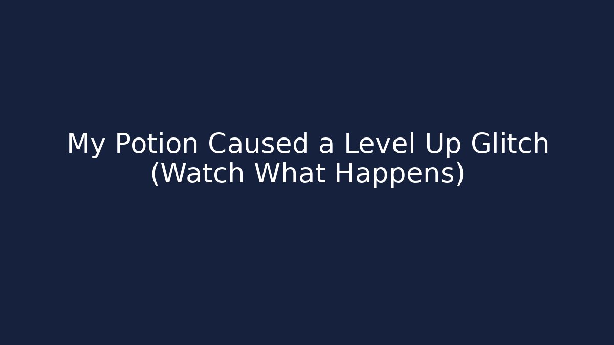 My Potion Caused a Level Up Glitch (Watch What Happens)