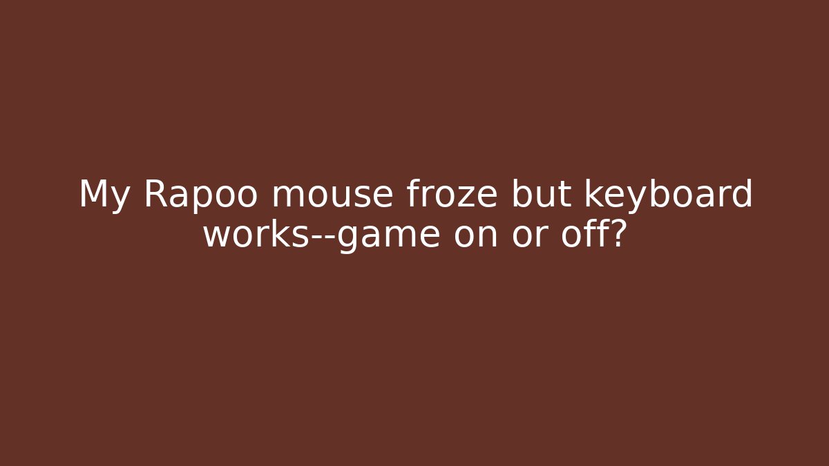 My Rapoo mouse froze but keyboard works—game on or off?