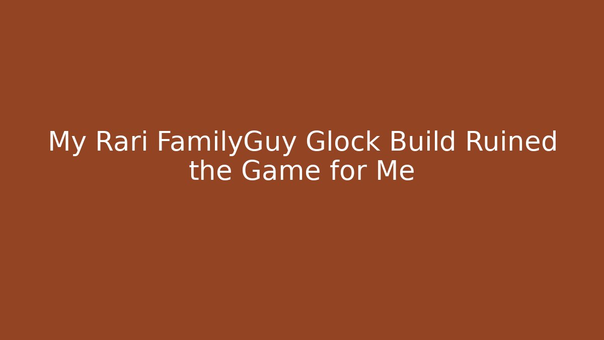My Rari FamilyGuy Glock Build Ruined the Game for Me