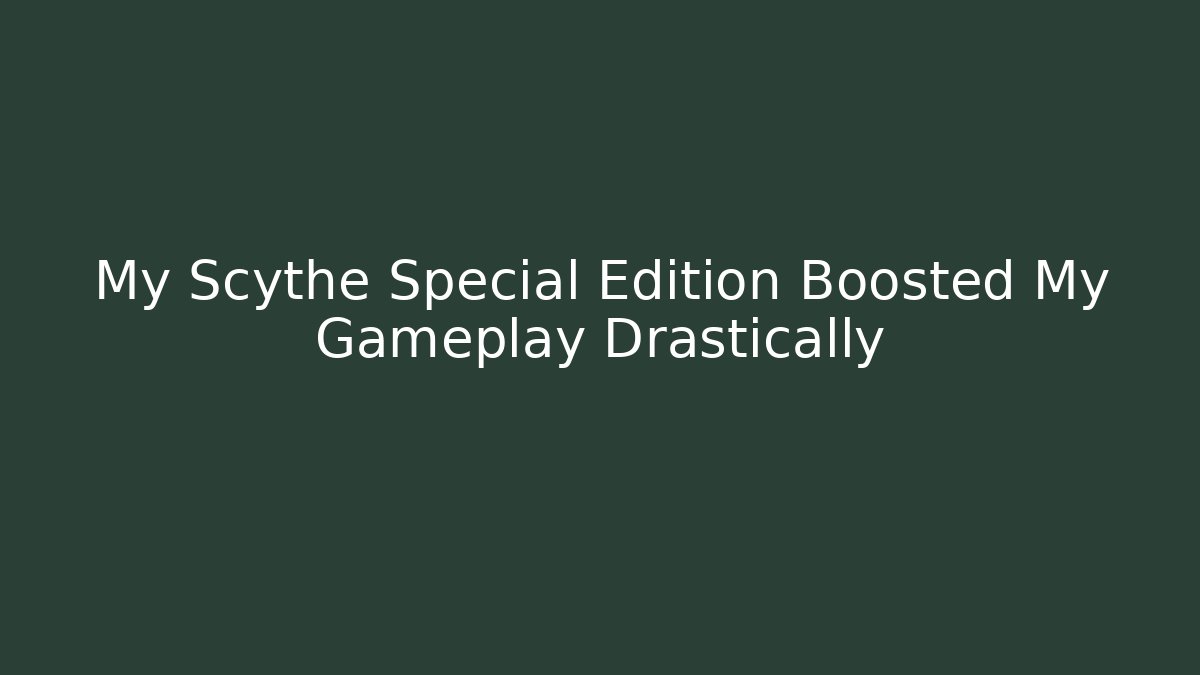My Scythe Special Edition Boosted My Gameplay Drastically