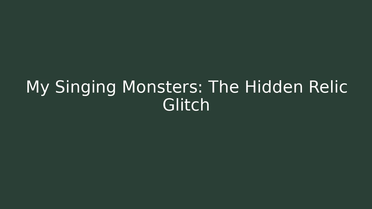 My Singing Monsters: The Hidden Relic Glitch