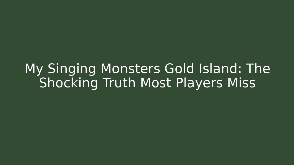 My Singing Monsters Gold Island: The Shocking Truth Most Players Miss