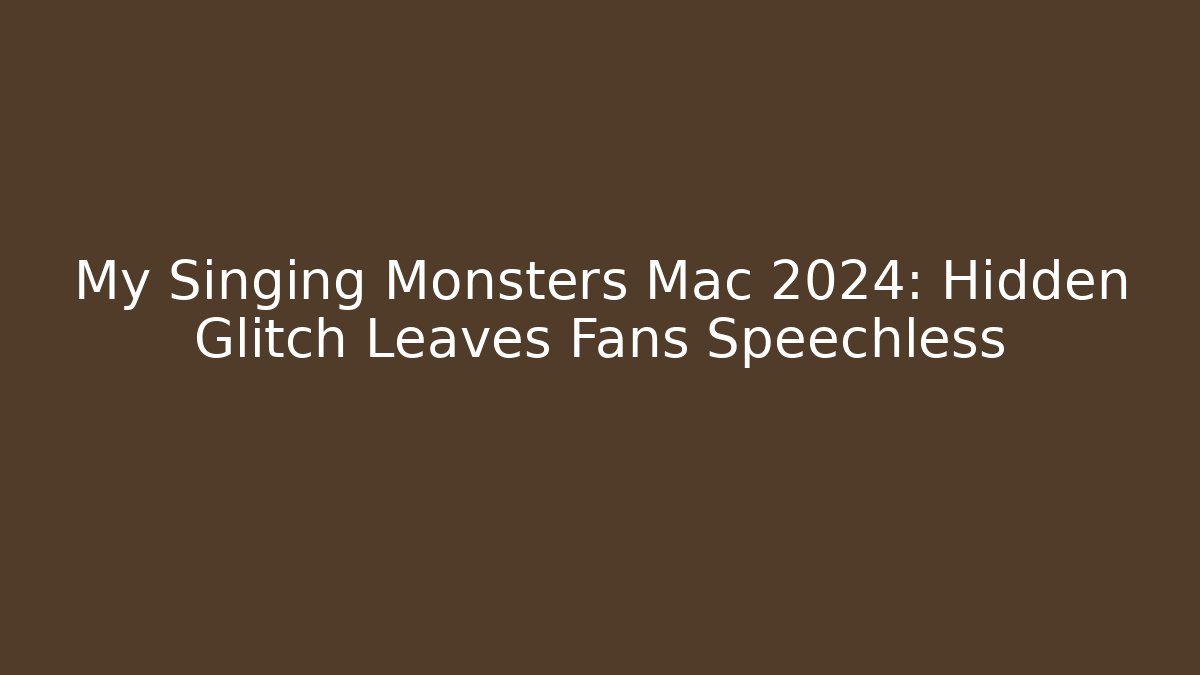 My Singing Monsters Mac 2024: Hidden Glitch Leaves Fans Speechless