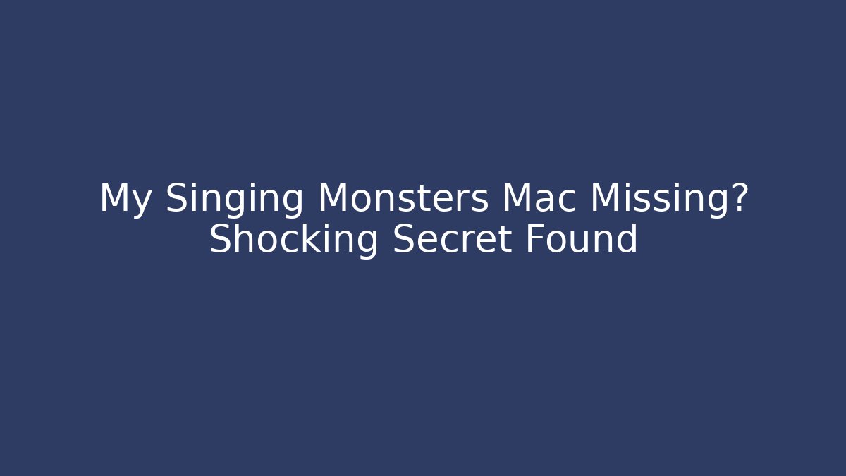 My Singing Monsters Mac Missing? Shocking Secret Found