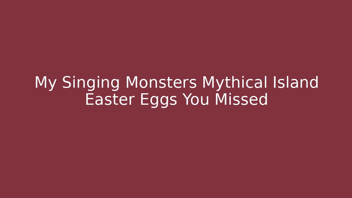 My Singing Monsters Mythical Island Easter Eggs You Missed