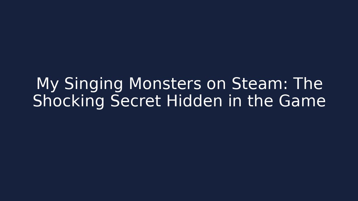 My Singing Monsters on Steam: The Shocking Secret Hidden in the Game