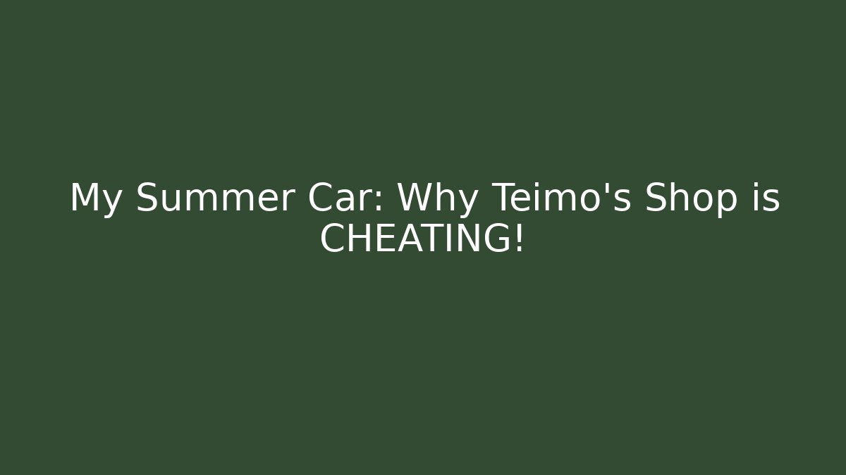 My Summer Car: Why Teimo's Shop is CHEATING!