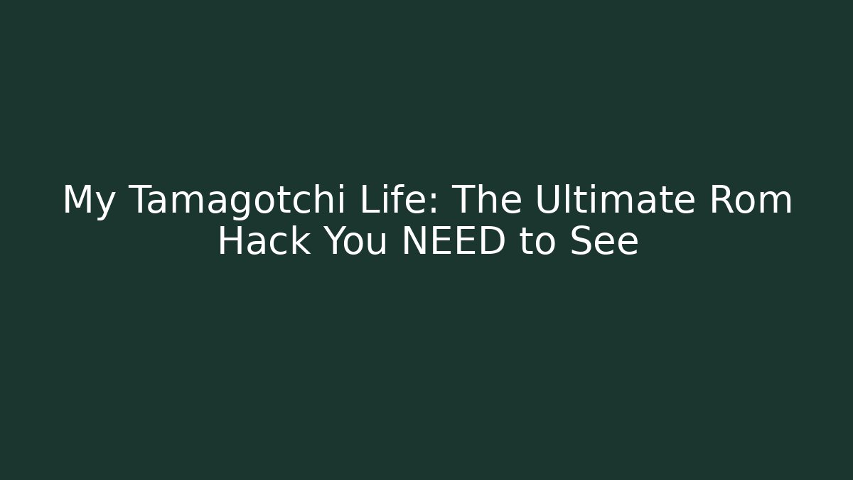 My Tamagotchi Life: The Ultimate Rom Hack You NEED to See