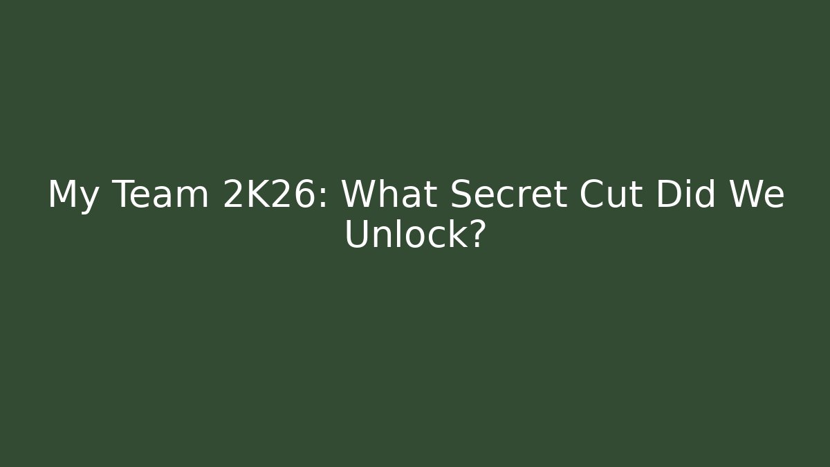 My Team 2K26: What Secret Cut Did We Unlock?
