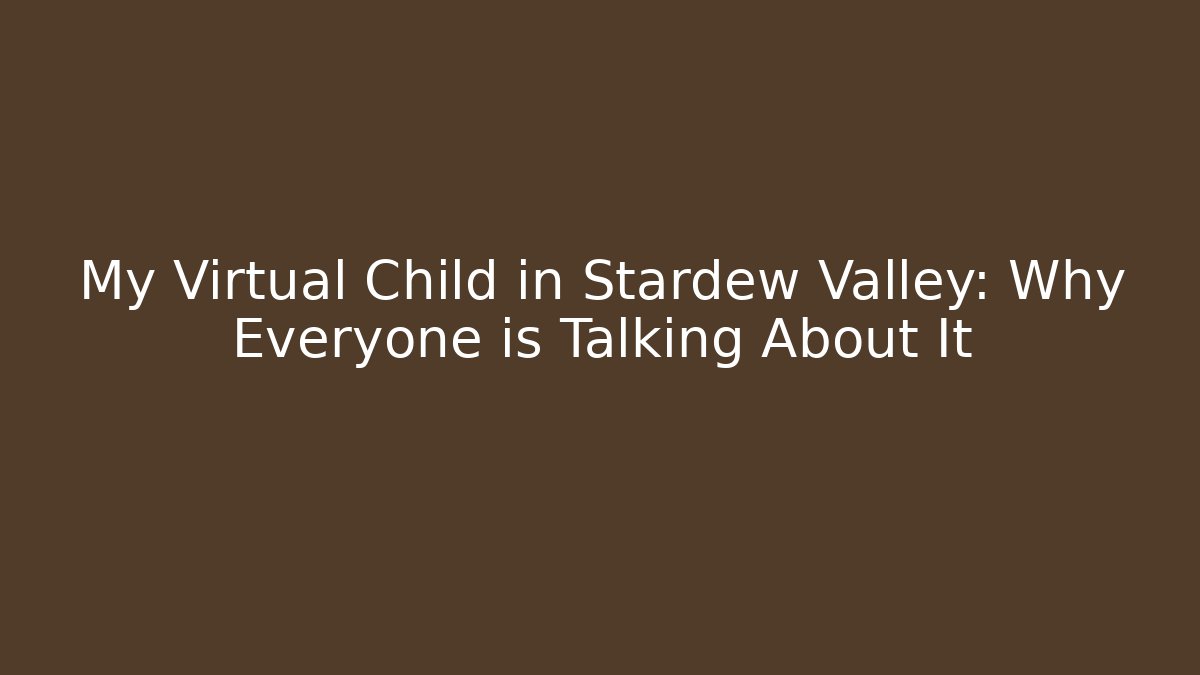My Virtual Child in Stardew Valley: Why Everyone is Talking About It