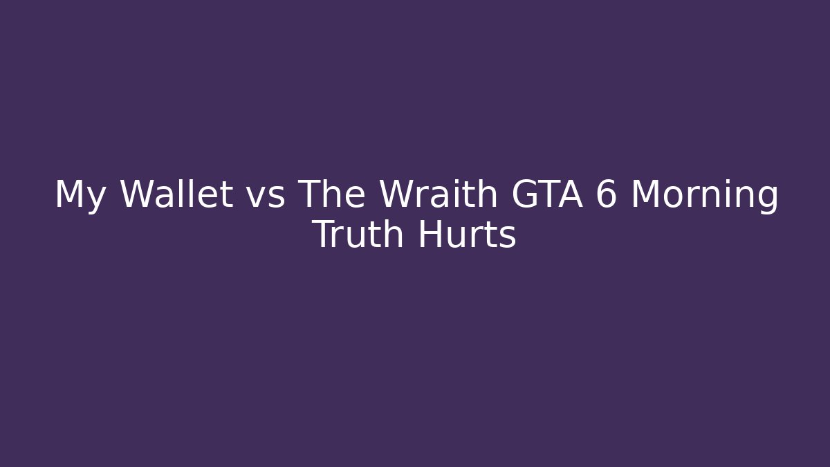 My Wallet vs The Wraith GTA 6 Morning Truth Hurts