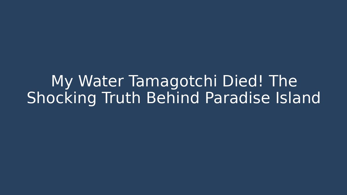 My Water Tamagotchi Died! The Shocking Truth Behind Paradise Island