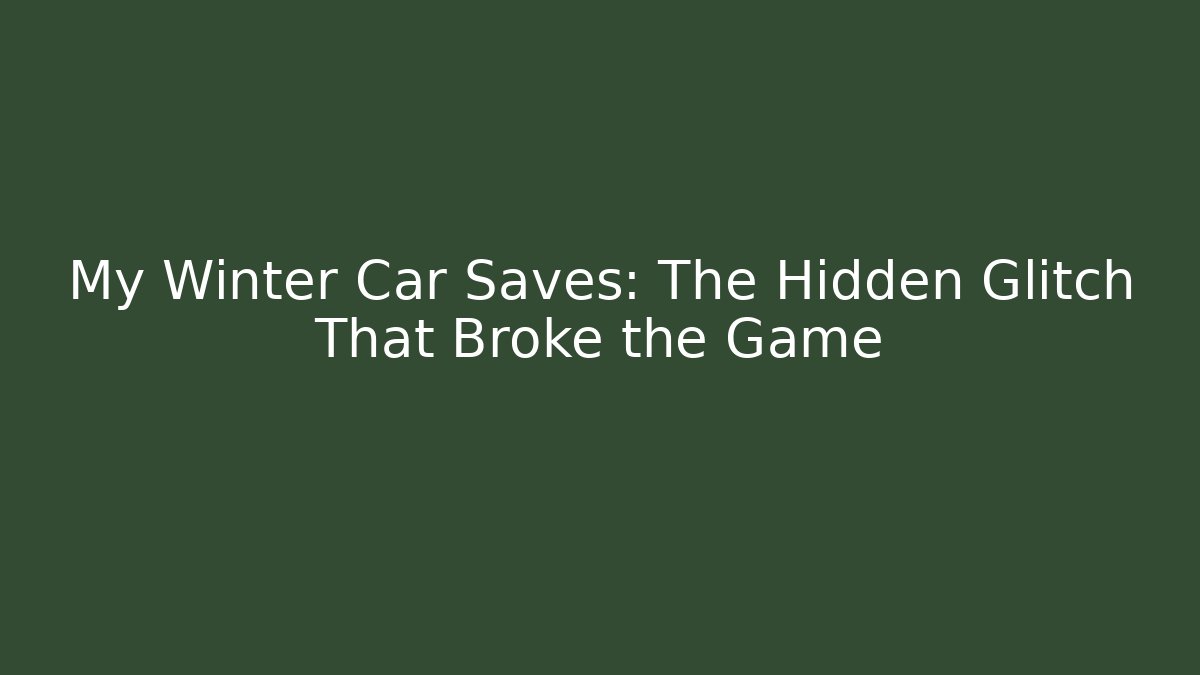 My Winter Car Saves: The Hidden Glitch That Broke the Game