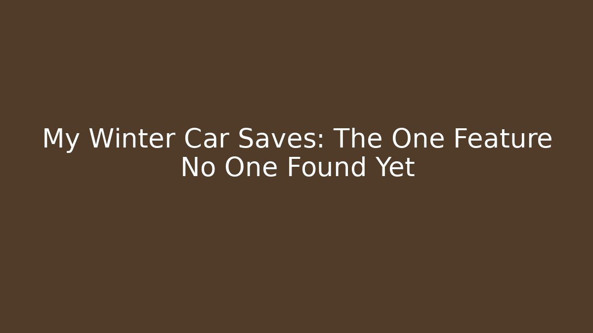 My Winter Car Saves: The One Feature No One Found Yet - Vintage E-Juice