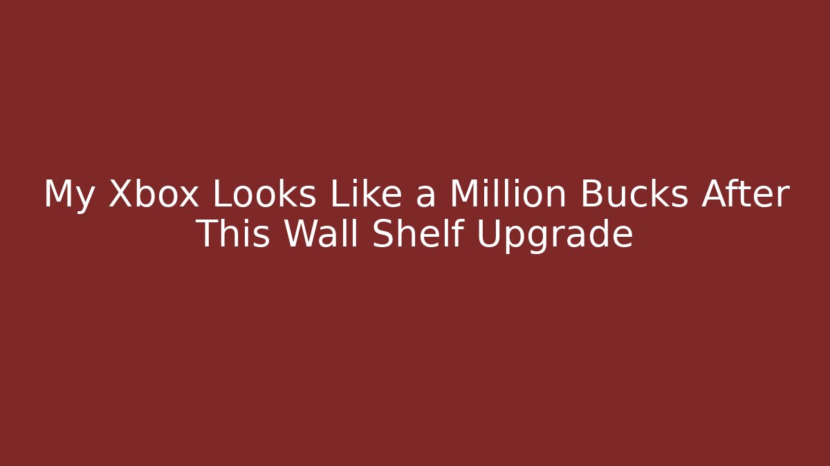 My Xbox Looks Like a Million Bucks After This Wall Shelf Upgrade - Vintage E-Juice
