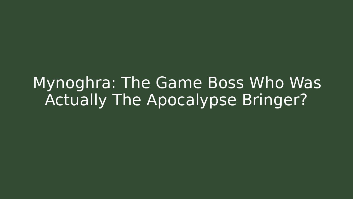Mynoghra: The Game Boss Who Was Actually The Apocalypse Bringer?