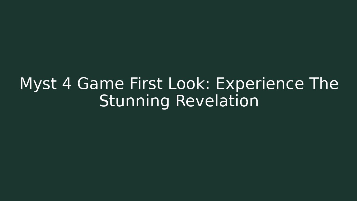 Myst 4 Game First Look: Experience The Stunning Revelation
