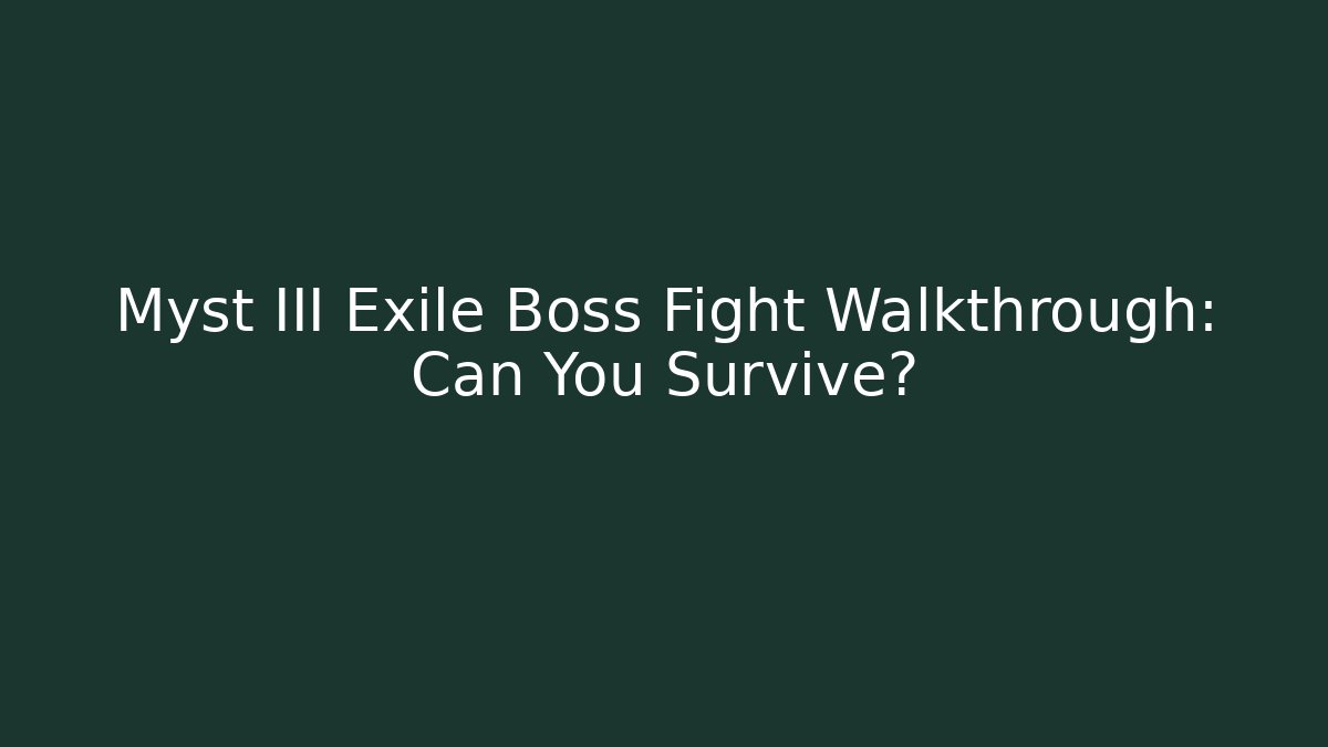 Myst III Exile Boss Fight Walkthrough: Can You Survive?