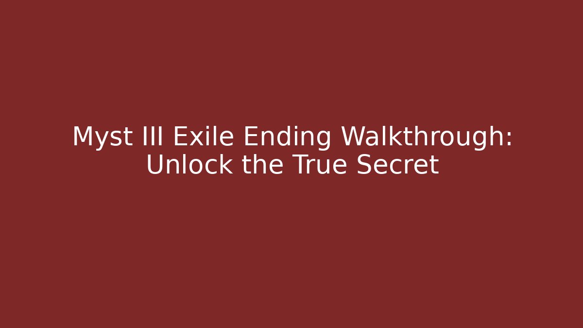 Myst III Exile Ending Walkthrough: Unlock the True Secret