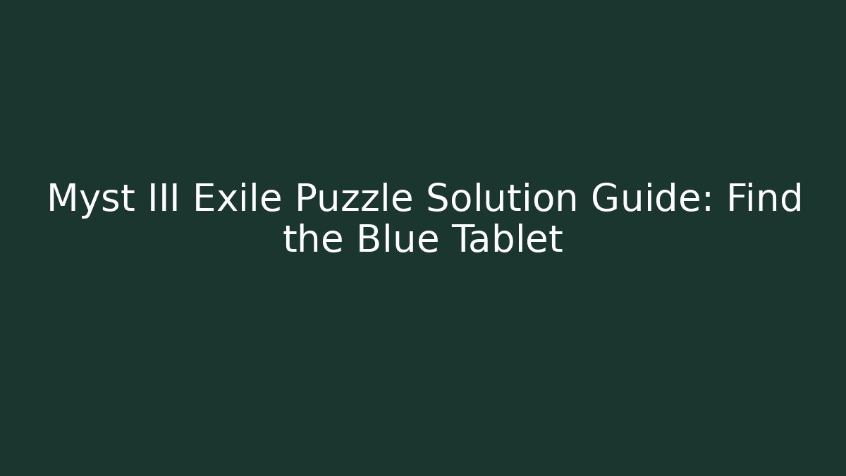 Myst III Exile Puzzle Solution Guide: Find the Blue Tablet