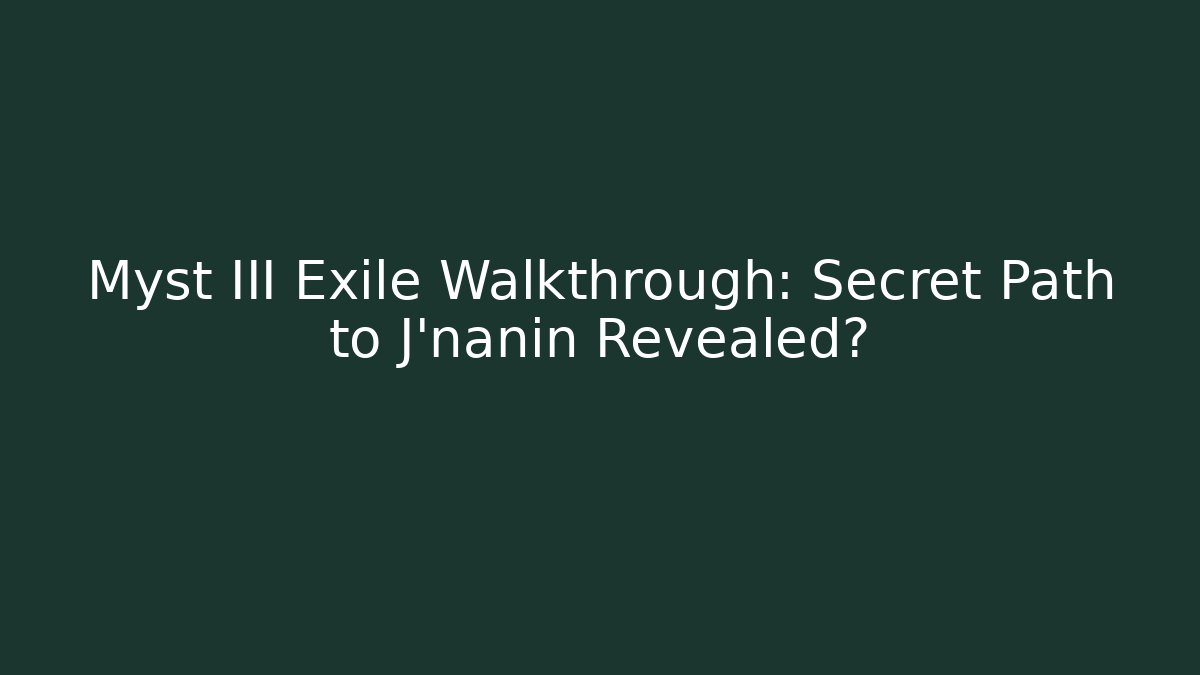 Myst III Exile Walkthrough: Secret Path to J'nanin Revealed?
