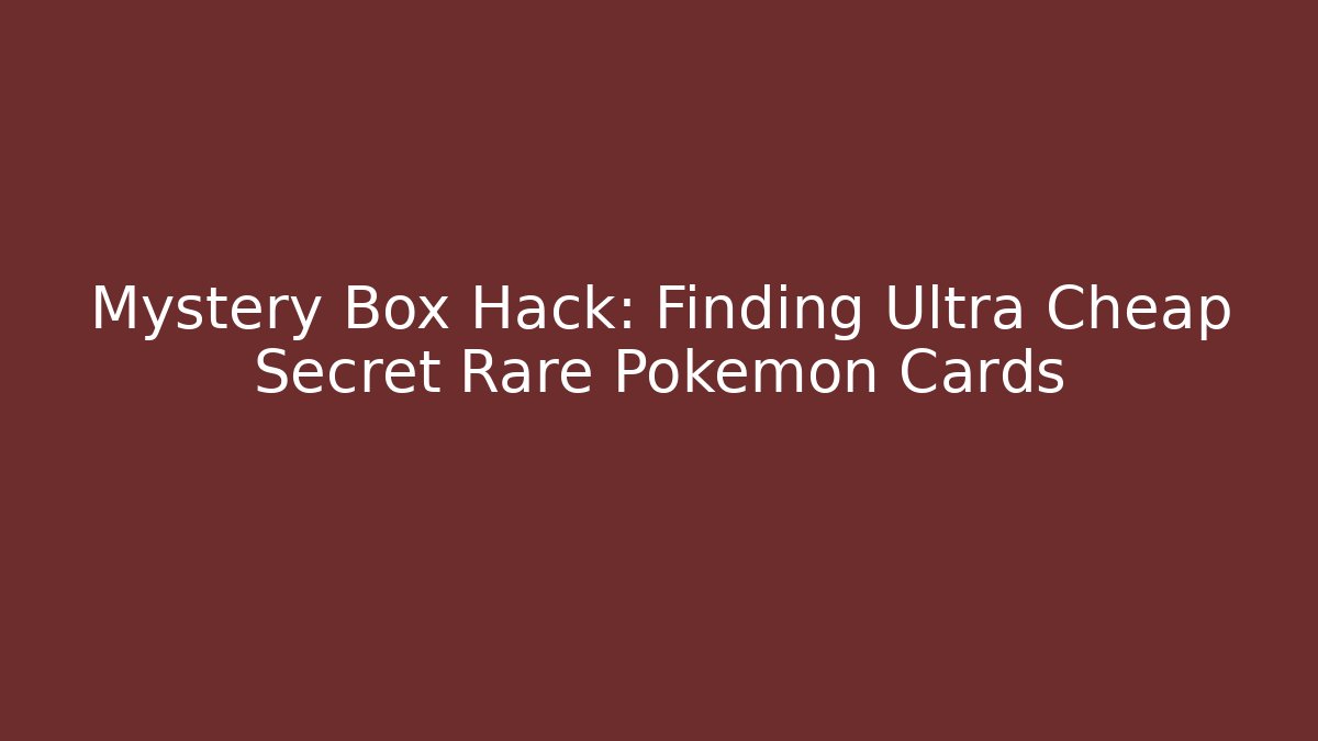 Mystery Box Hack: Finding Ultra Cheap Secret Rare Pokemon Cards