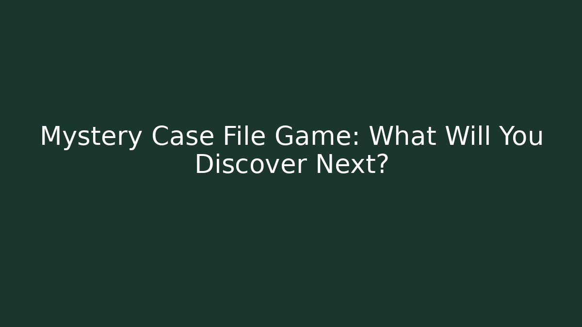 Mystery Case File Game: What Will You Discover Next?