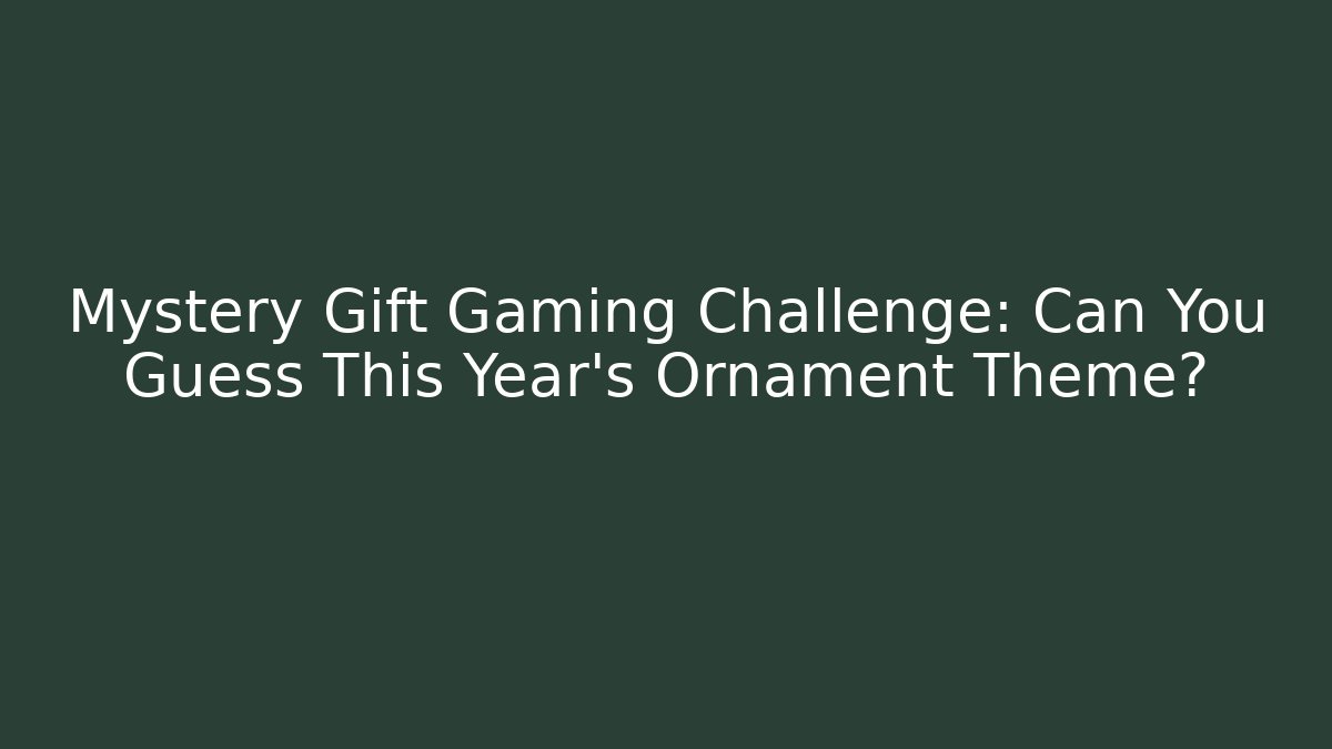 Mystery Gift Gaming Challenge: Can You Guess This Year's Ornament Theme?