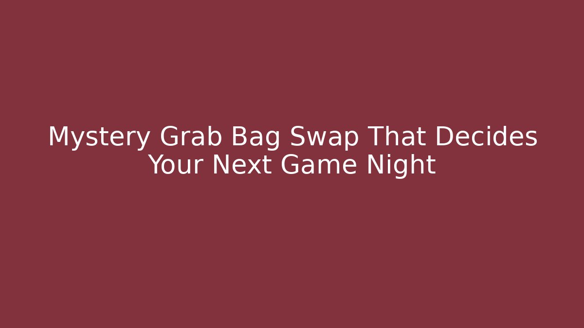 Mystery Grab Bag Swap That Decides Your Next Game Night
