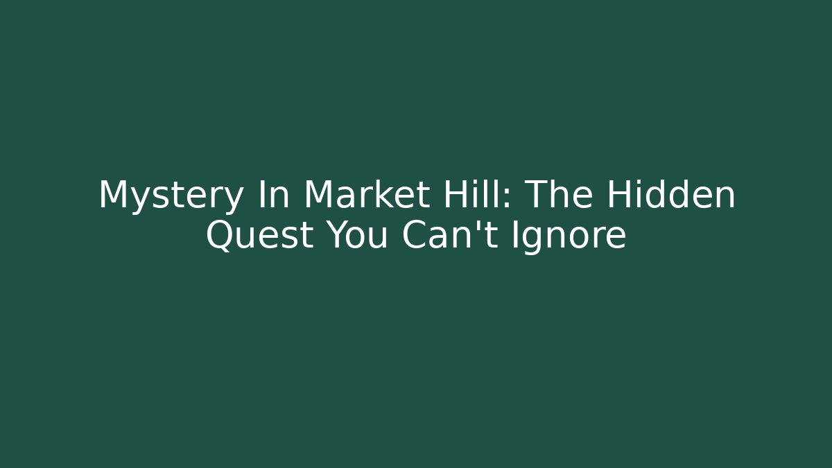 Mystery In Market Hill: The Hidden Quest You Can't Ignore