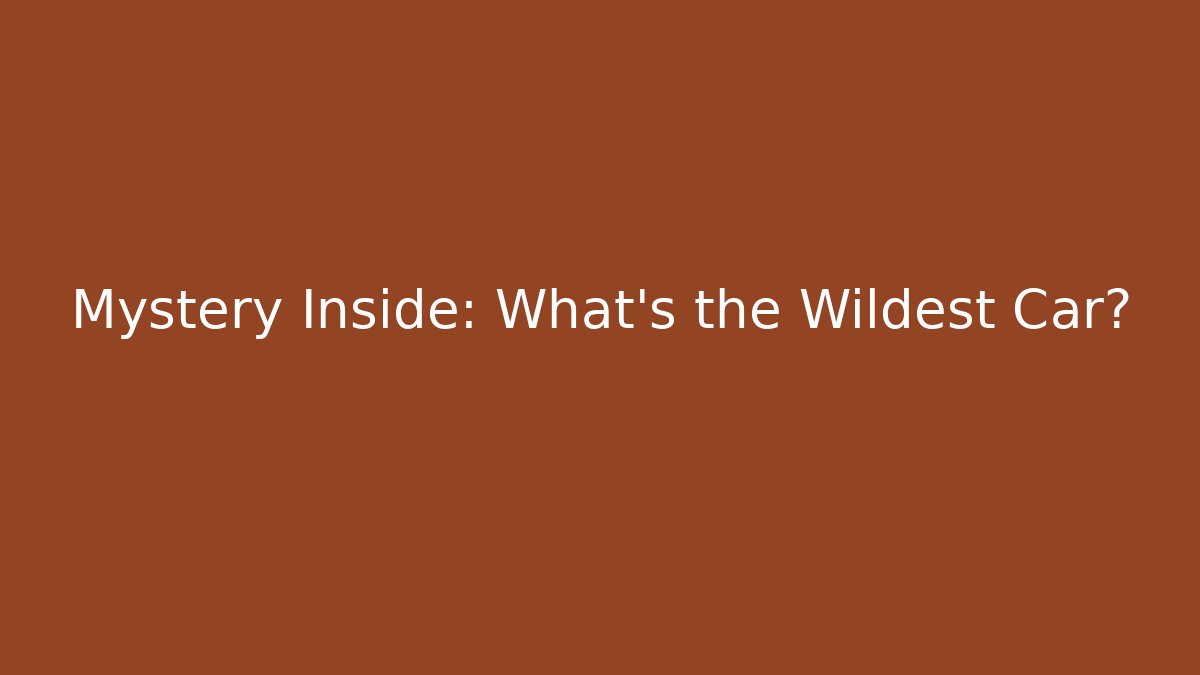 Mystery Inside: What's the Wildest Car?