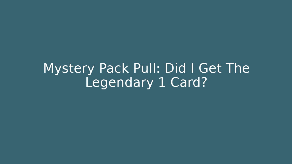 Mystery Pack Pull: Did I Get The Legendary 1 Card?