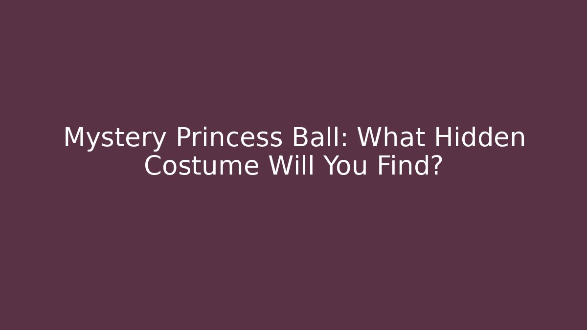 Mystery Princess Ball: What Hidden Costume Will You Find?