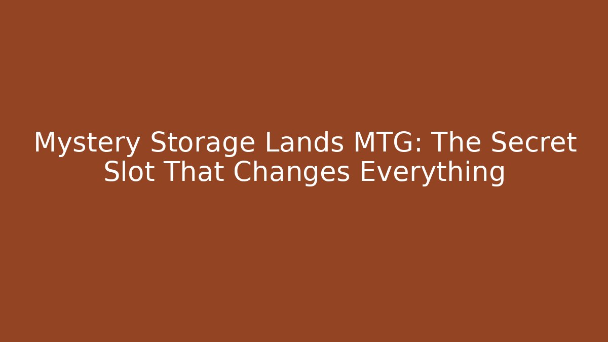 Mystery Storage Lands MTG: The Secret Slot That Changes Everything