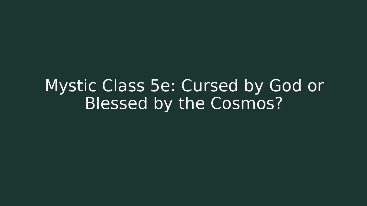 Mystic Class 5e: Cursed by God or Blessed by the Cosmos?