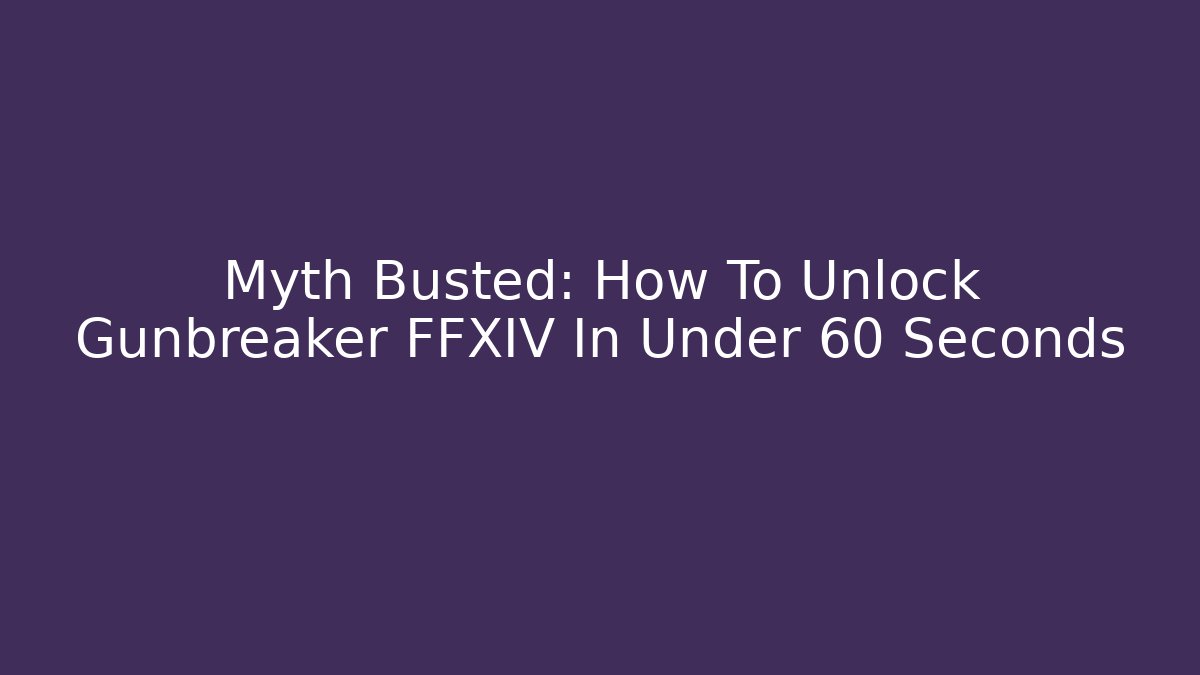 Myth Busted: How To Unlock Gunbreaker FFXIV In Under 60 Seconds