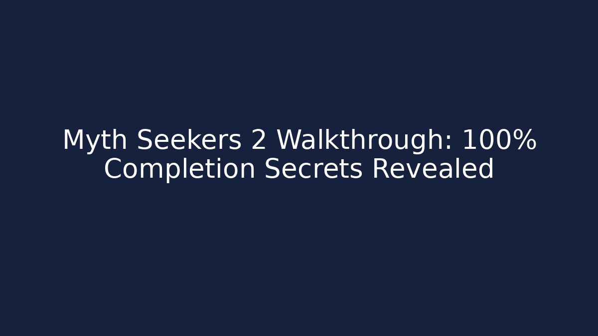 Myth Seekers 2 Walkthrough: 100% Completion Secrets Revealed