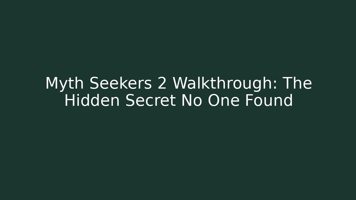 Myth Seekers 2 Walkthrough: The Hidden Secret No One Found