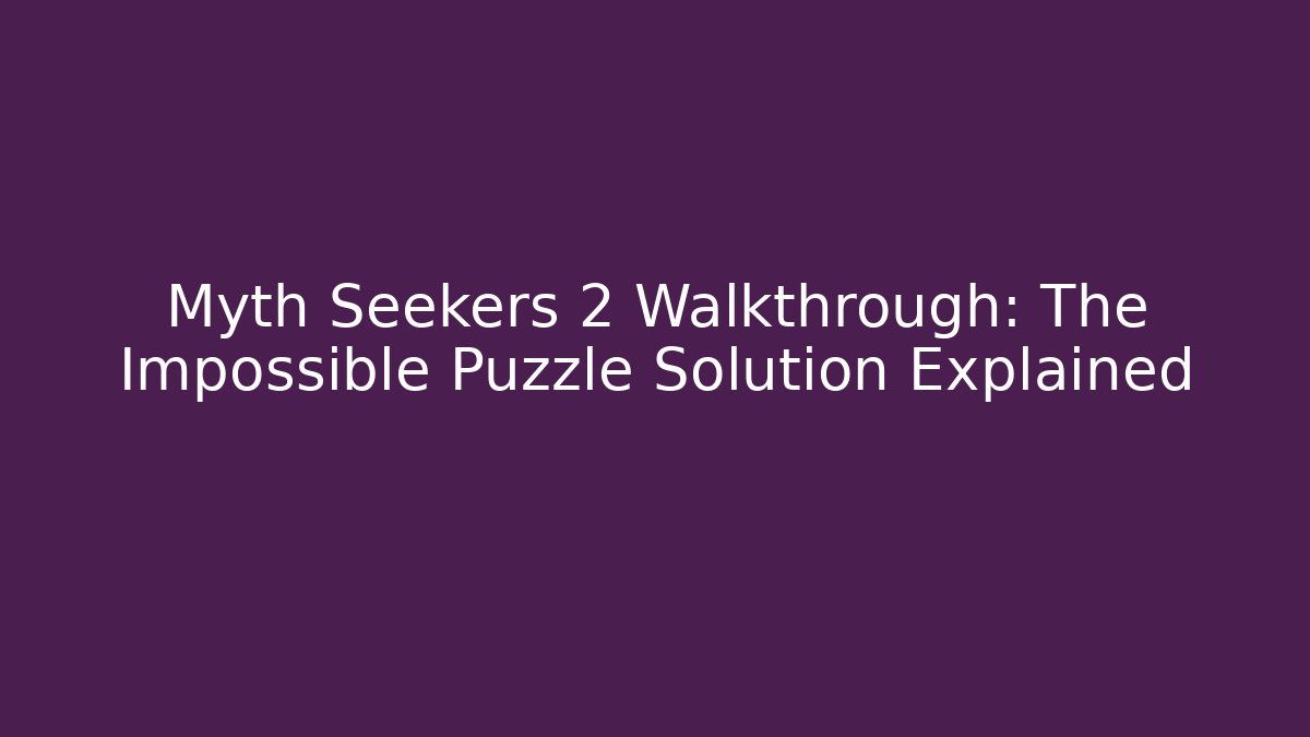 Myth Seekers 2 Walkthrough: The Impossible Puzzle Solution Explained - Vintage E-Juice