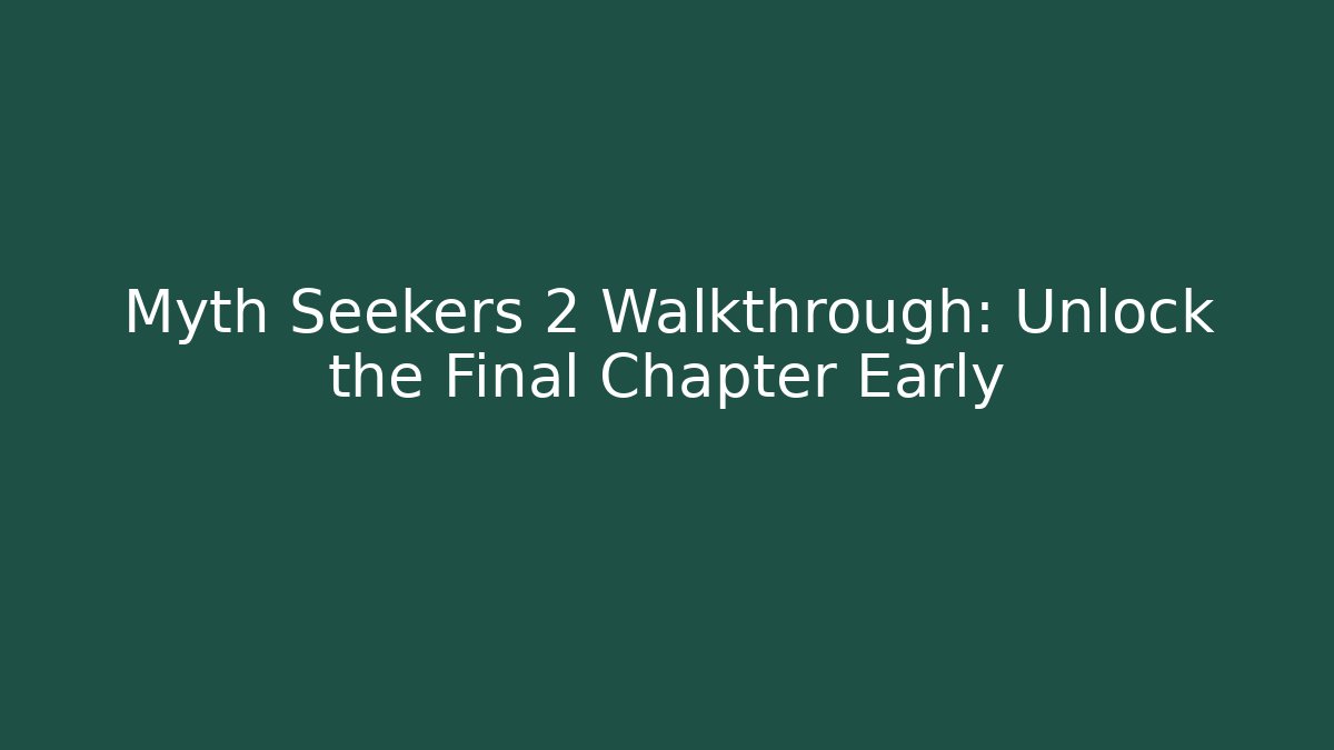 Myth Seekers 2 Walkthrough: Unlock the Final Chapter Early