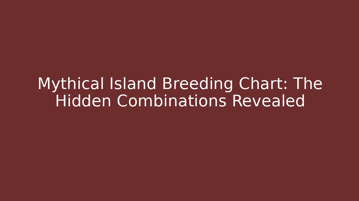 Mythical Island Breeding Chart: The Hidden Combinations Revealed
