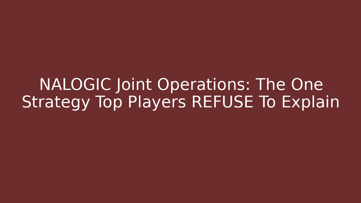 NALOGIC Joint Operations: The One Strategy Top Players REFUSE To Explain