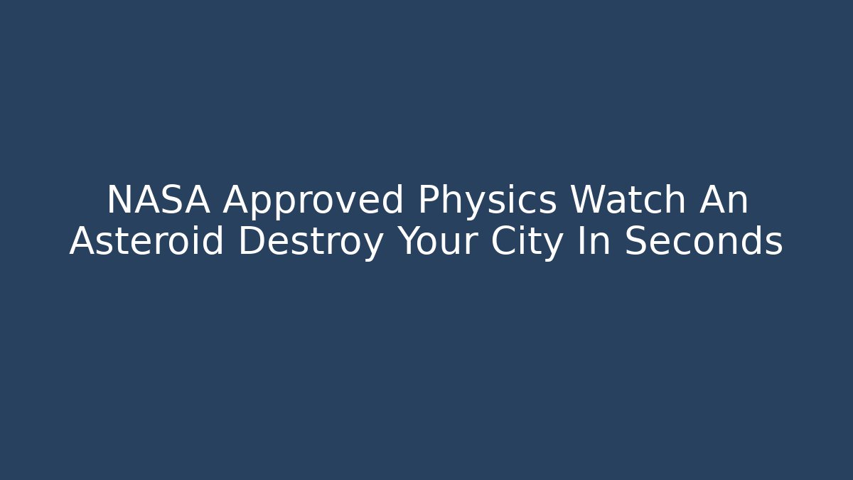 NASA Approved Physics Watch An Asteroid Destroy Your City In Seconds