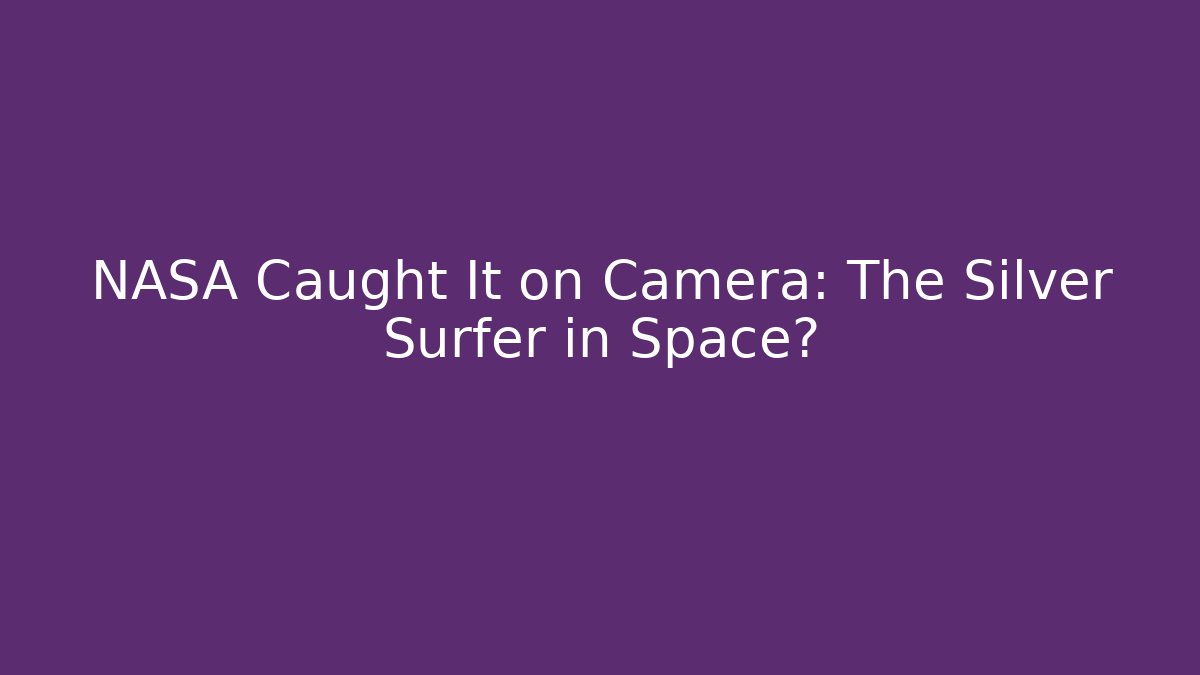 NASA Caught It on Camera: The Silver Surfer in Space?
