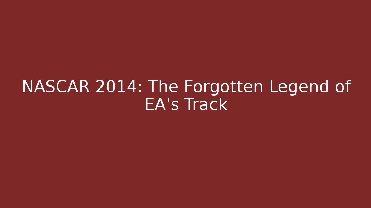 NASCAR 2014: The Forgotten Legend of EA's Track