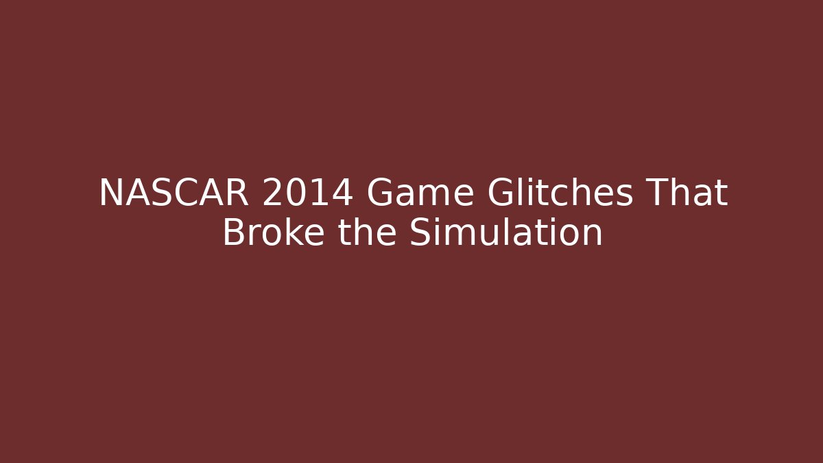 NASCAR 2014 Game Glitches That Broke the Simulation
